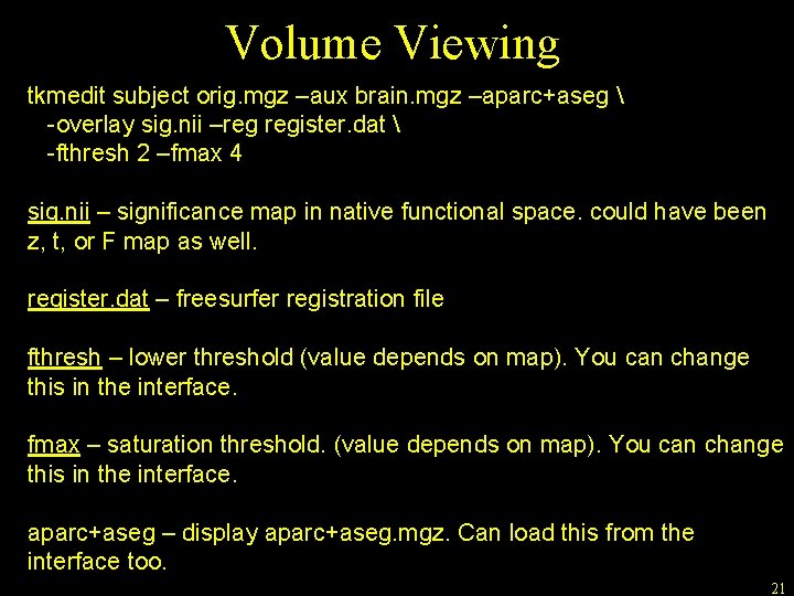 Volume Viewing tkmedit subject orig. mgz –aux brain. mgz –aparc+aseg  -overlay sig. nii