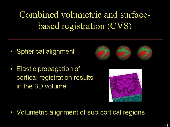 Combined volumetric and surfacebased registration (CVS) • Spherical alignment • Elastic propagation of cortical