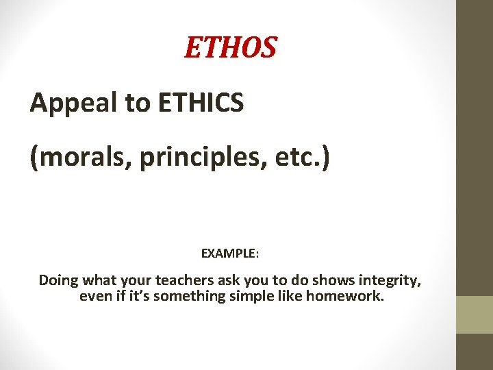 ETHOS Appeal to ETHICS (morals, principles, etc. ) EXAMPLE: Doing what your teachers ask