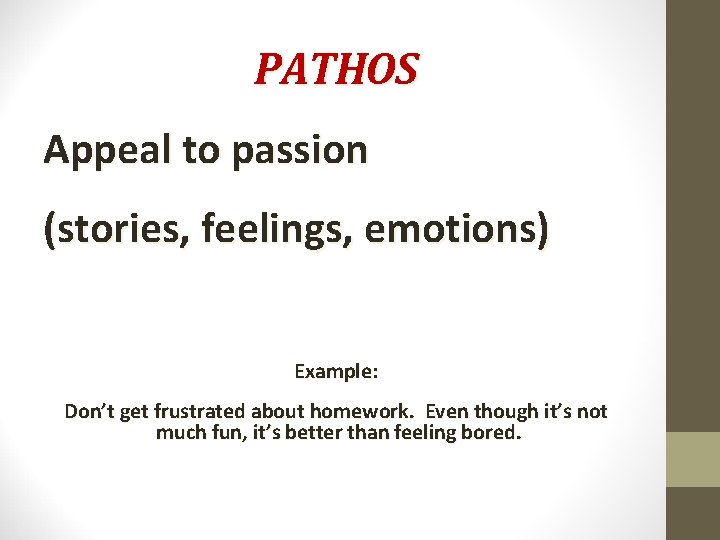 PATHOS Appeal to passion (stories, feelings, emotions) Example: Don’t get frustrated about homework. Even