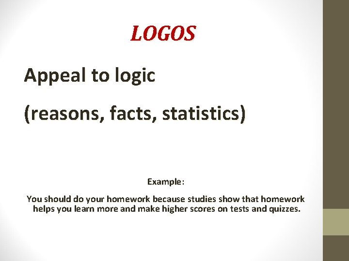 LOGOS Appeal to logic (reasons, facts, statistics) Example: You should do your homework because