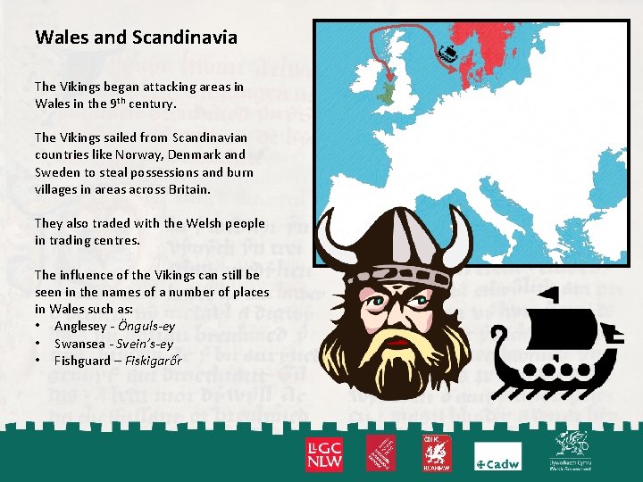 Wales and Scandinavia The Vikings began attacking areas in Wales in the 9 th