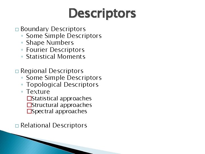 Descriptors � � Boundary Descriptors ◦ Some Simple Descriptors ◦ Shape Numbers ◦ Fourier