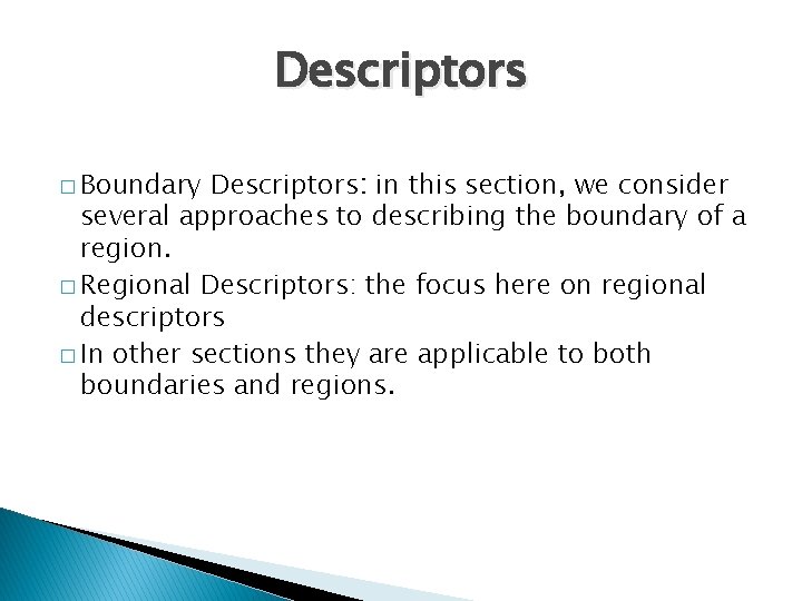 Descriptors � Boundary Descriptors: in this section, we consider several approaches to describing the