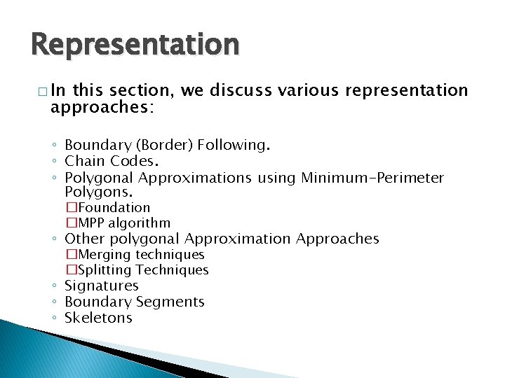 Representation � In this section, we discuss various representation approaches: ◦ Boundary (Border) Following.