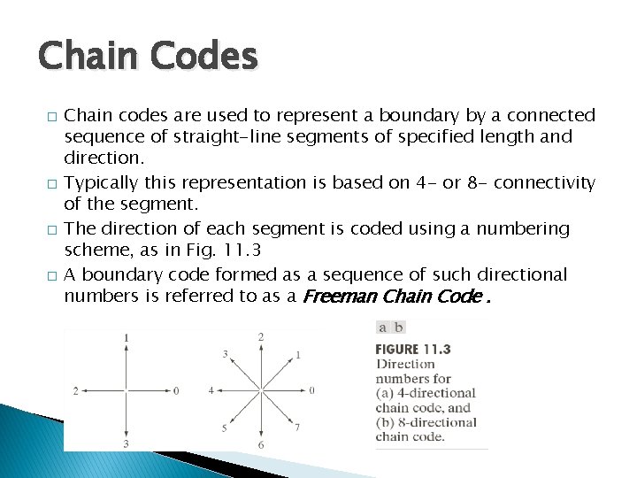 Chain Codes � � Chain codes are used to represent a boundary by a