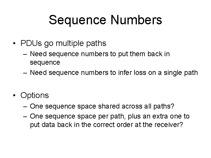 Sequence Numbers • PDUs go multiple paths – Need sequence numbers to put them