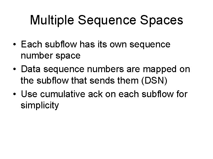 Multiple Sequence Spaces • Each subflow has its own sequence number space • Data