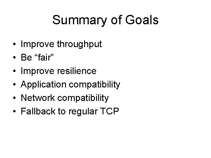 Summary of Goals • • • Improve throughput Be “fair” Improve resilience Application compatibility