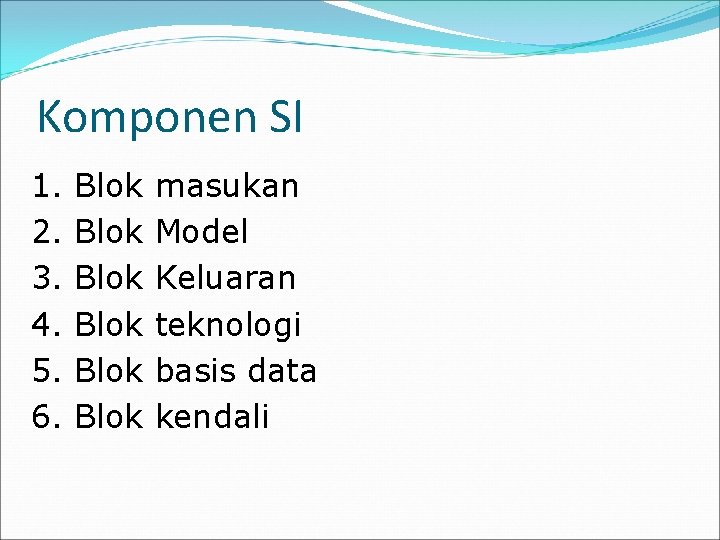Komponen SI 1. 2. 3. 4. 5. 6. Blok Blok masukan Model Keluaran teknologi