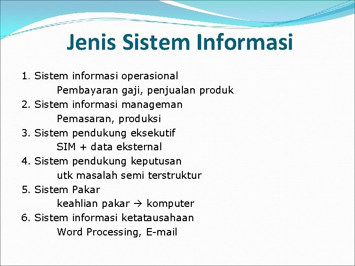 Jenis Sistem Informasi 1. Sistem informasi operasional Pembayaran gaji, penjualan produk 2. Sistem informasi