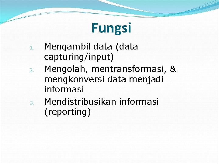 Fungsi 1. 2. 3. Mengambil data (data capturing/input) Mengolah, mentransformasi, & mengkonversi data menjadi