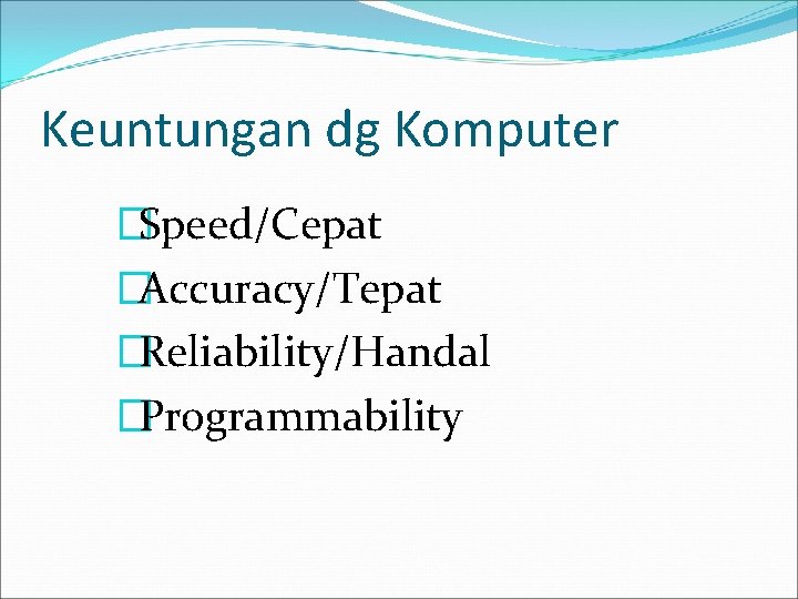 Keuntungan dg Komputer �Speed/Cepat �Accuracy/Tepat �Reliability/Handal �Programmability 