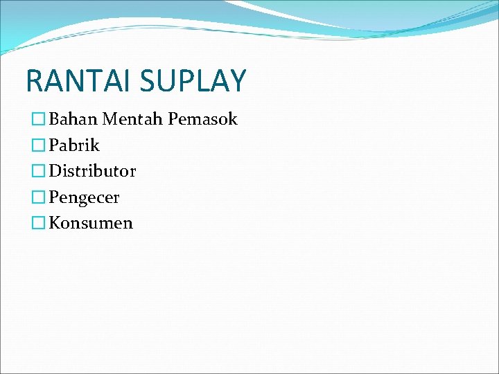 RANTAI SUPLAY � Bahan Mentah Pemasok � Pabrik � Distributor � Pengecer � Konsumen