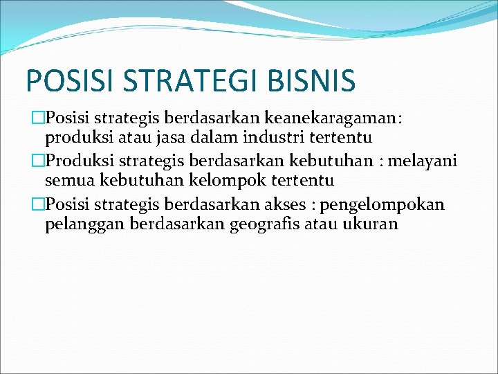 POSISI STRATEGI BISNIS �Posisi strategis berdasarkan keanekaragaman: produksi atau jasa dalam industri tertentu �Produksi