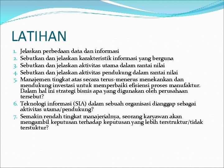 LATIHAN Jelaskan perbedaan data dan informasi Sebutkan dan jelaskan karakteristik informasi yang berguna Sebutkan