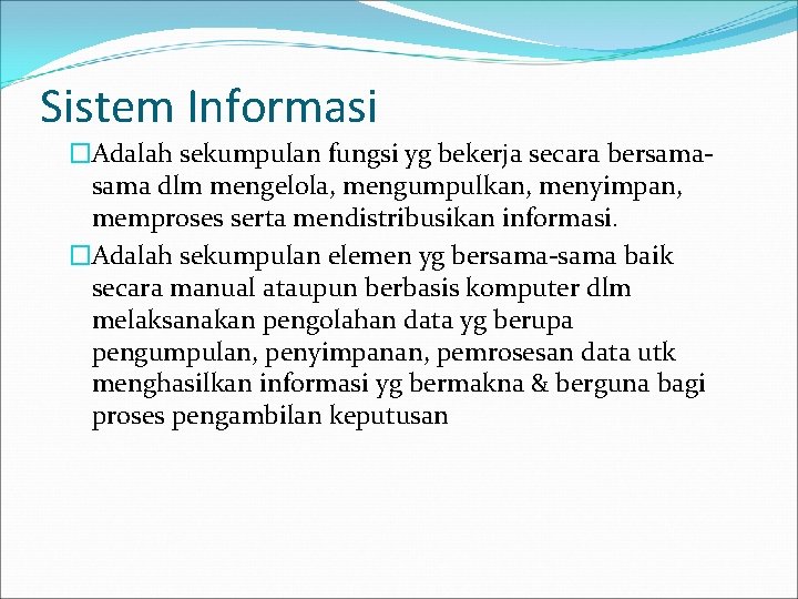 Sistem Informasi �Adalah sekumpulan fungsi yg bekerja secara bersama dlm mengelola, mengumpulkan, menyimpan, memproses