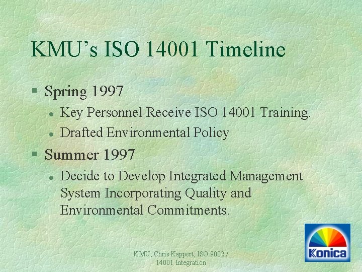 KMU’s ISO 14001 Timeline § Spring 1997 l l Key Personnel Receive ISO 14001 KMU’s ISO 14001 Timeline § Spring 1997 l l Key Personnel Receive ISO 14001