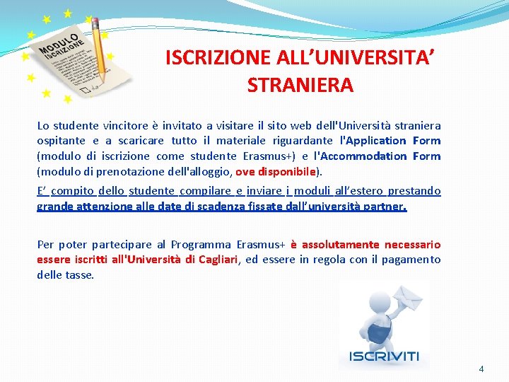 ISCRIZIONE ALL’UNIVERSITA’ STRANIERA Lo studente vincitore è invitato a visitare il sito web dell'Università