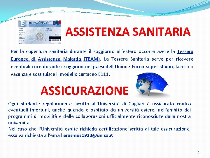 ASSISTENZA SANITARIA Per la copertura sanitaria durante il soggiorno all’estero occorre avere la Tessera