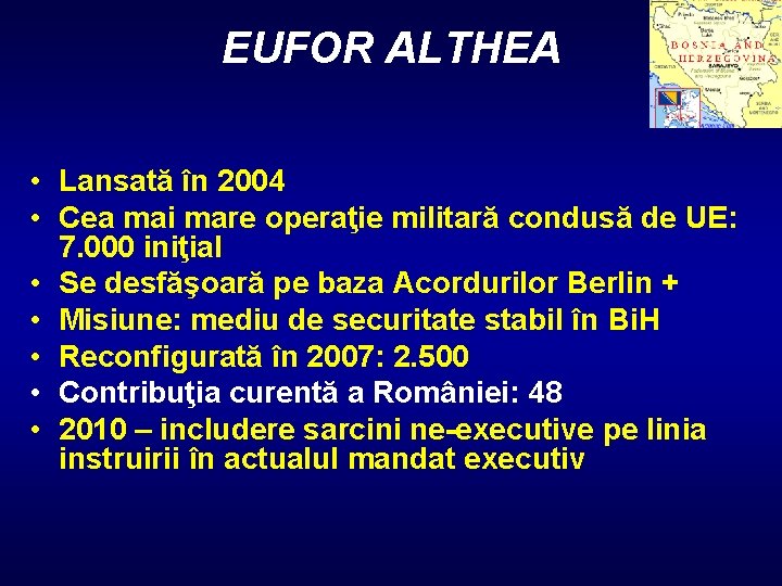 EUFOR ALTHEA • Lansată în 2004 • Cea mai mare operaţie militară condusă de
