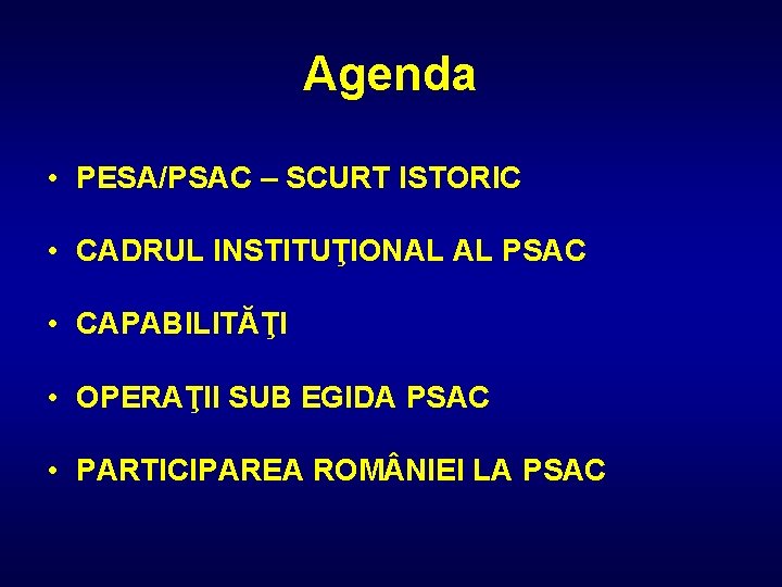 Agenda • PESA/PSAC – SCURT ISTORIC • CADRUL INSTITUŢIONAL AL PSAC • CAPABILITĂŢI •
