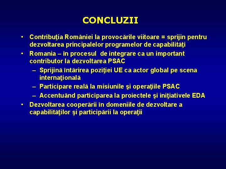 CONCLUZII • Contribuţia României la provocările viitoare = sprijin pentru dezvoltarea principalelor programelor de