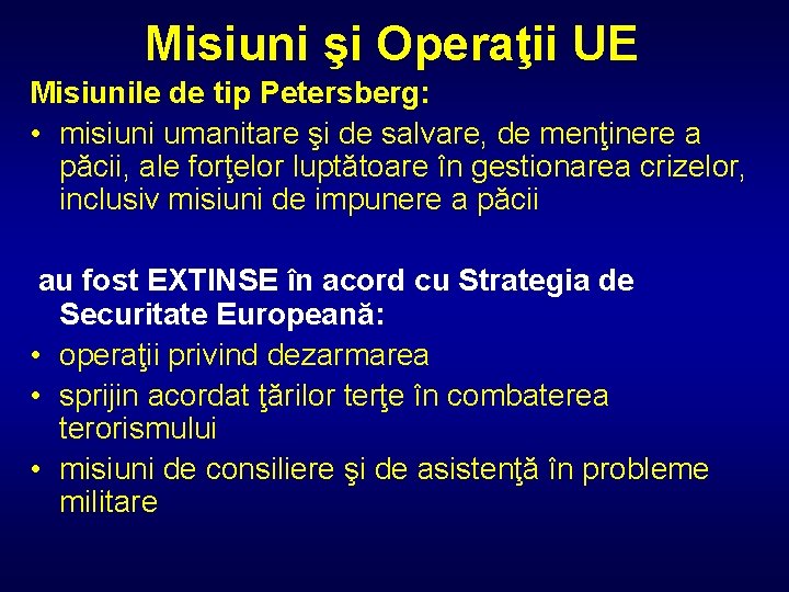 Misiuni şi Operaţii UE Misiunile de tip Petersberg: • misiuni umanitare şi de salvare,