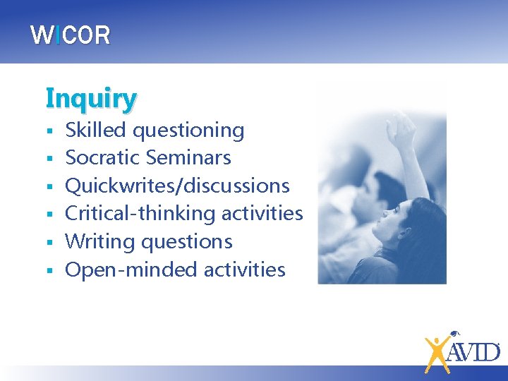 WICOR Inquiry § § § Skilled questioning Socratic Seminars Quickwrites/discussions Critical-thinking activities Writing questions