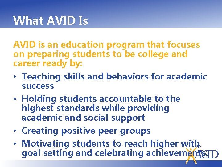 What AVID Is AVID is an education program that focuses on preparing students to