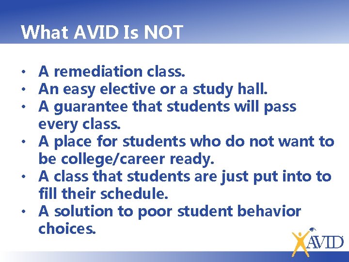 What AVID Is NOT • A remediation class. • An easy elective or a