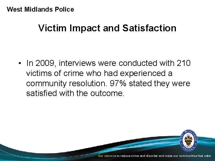 West Midlands Police Victim Impact and Satisfaction • In 2009, interviews were conducted with