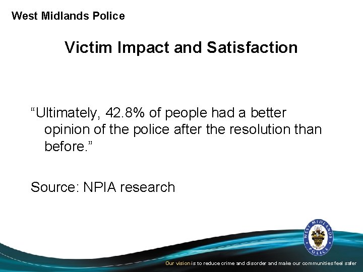 West Midlands Police Victim Impact and Satisfaction “Ultimately, 42. 8% of people had a