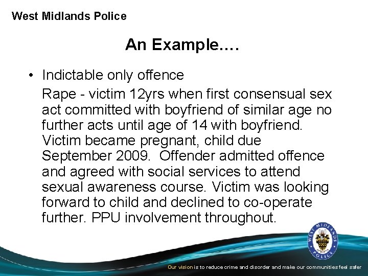 West Midlands Police An Example…. • Indictable only offence Rape - victim 12 yrs