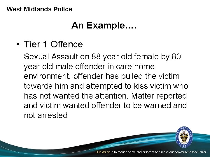 West Midlands Police An Example…. • Tier 1 Offence Sexual Assault on 88 year