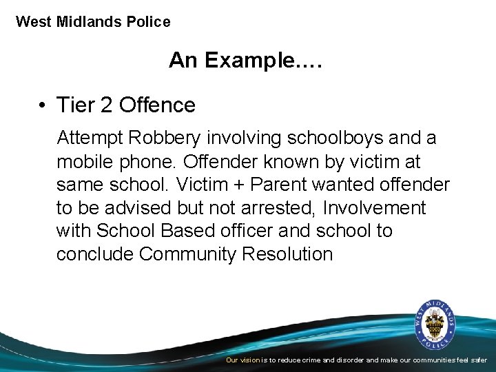 West Midlands Police An Example…. • Tier 2 Offence Attempt Robbery involving schoolboys and