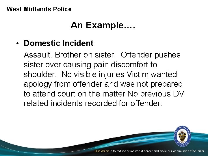 West Midlands Police An Example…. • Domestic Incident Assault. Brother on sister. Offender pushes