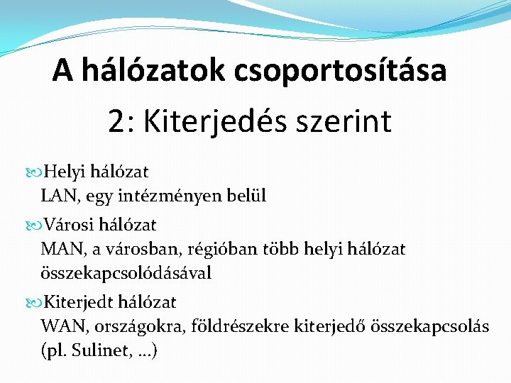 A hálózatok csoportosítása 2: Kiterjedés szerint Helyi hálózat LAN, egy intézményen belül Városi hálózat