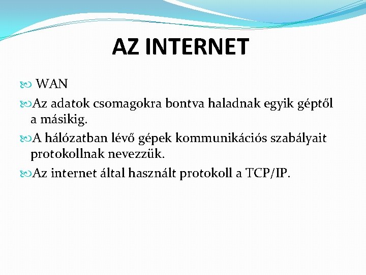 AZ INTERNET WAN Az adatok csomagokra bontva haladnak egyik géptől a másikig. A hálózatban