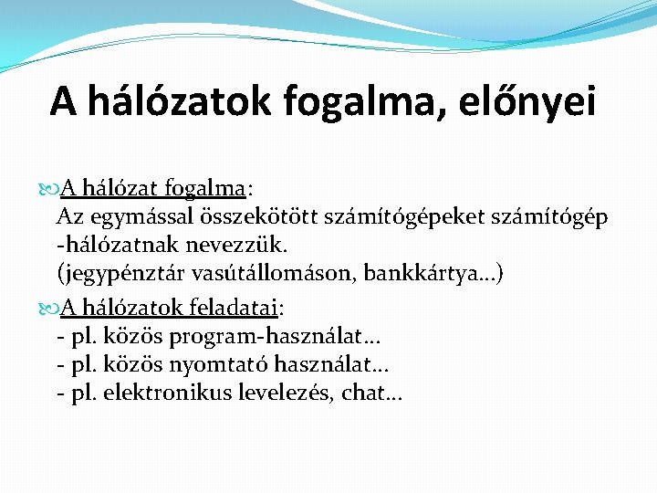 A hálózatok fogalma, előnyei A hálózat fogalma: Az egymással összekötött számítógépeket számítógép -hálózatnak nevezzük.