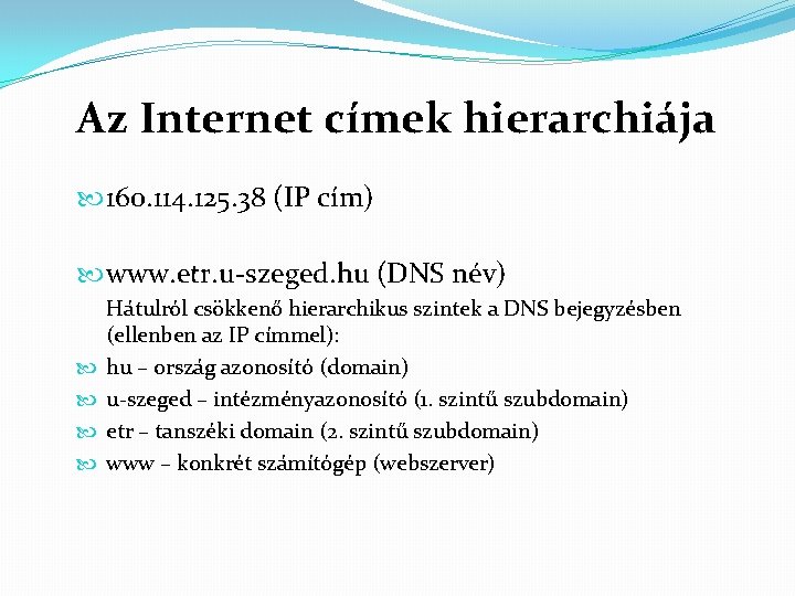 Az Internet címek hierarchiája 160. 114. 125. 38 (IP cím) www. etr. u-szeged. hu