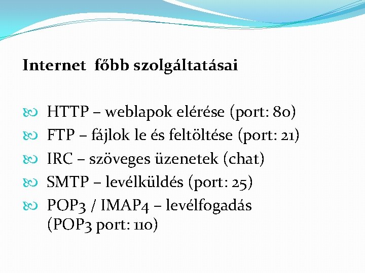 Internet főbb szolgáltatásai HTTP – weblapok elérése (port: 80) FTP – fájlok le és