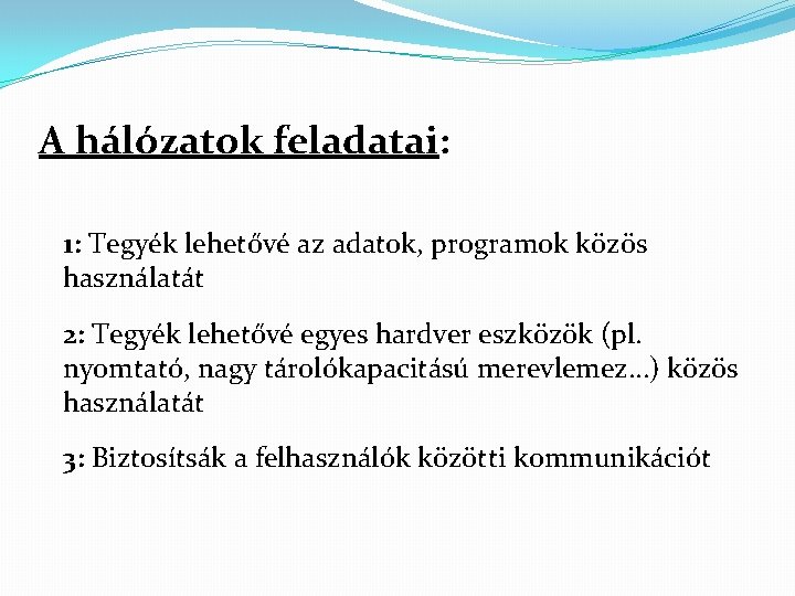 A hálózatok feladatai: 1: Tegyék lehetővé az adatok, programok közös használatát 2: Tegyék lehetővé