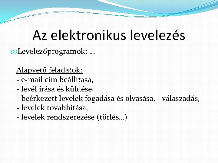 Az elektronikus levelezés Levelezőprogramok: … Alapvető feladatok: - e-mail cím beállítása, - levél írása