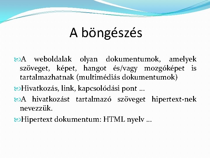 A böngészés A weboldalak olyan dokumentumok, amelyek szöveget, képet, hangot és/vagy mozgóképet is tartalmazhatnak