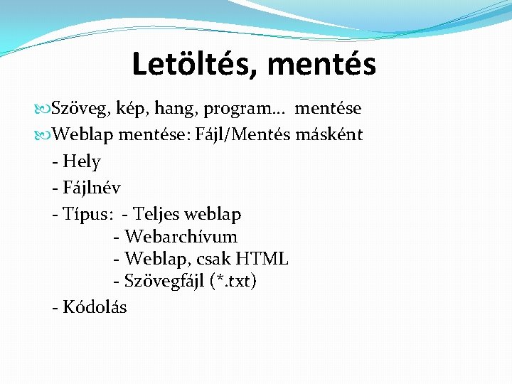 Letöltés, mentés Szöveg, kép, hang, program… mentése Weblap mentése: Fájl/Mentés másként - Hely -