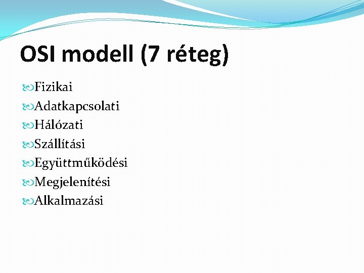 OSI modell (7 réteg) Fizikai Adatkapcsolati Hálózati Szállítási Együttműködési Megjelenítési Alkalmazási 