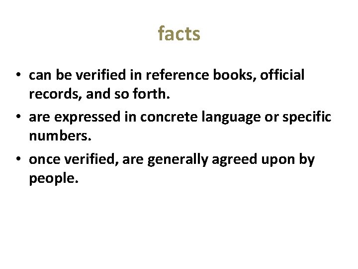 facts • can be verified in reference books, official records, and so forth. •