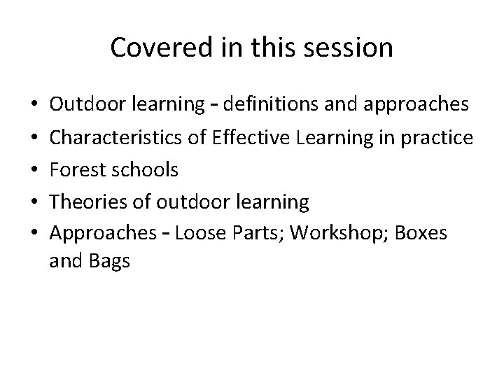 Covered in this session • • • Outdoor learning – definitions and approaches Characteristics