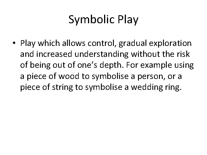 Symbolic Play • Play which allows control, gradual exploration and increased understanding without the